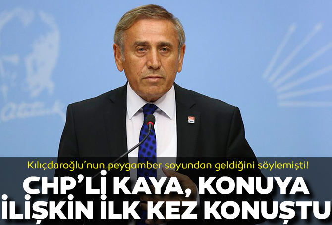 Kılıçdaroğlu'nun peygamber soyundan geldiğini iddia eden CHP'li Kaya, ilk kez konuştu! "Amacım dini değerlerle..."