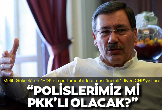 Melih Gökçek, "Parlamento'da HDP'nin olması çok önemli" diyen CHP'nin aklını aldı! "Polislerimiz mi PKK'lı olacak?"