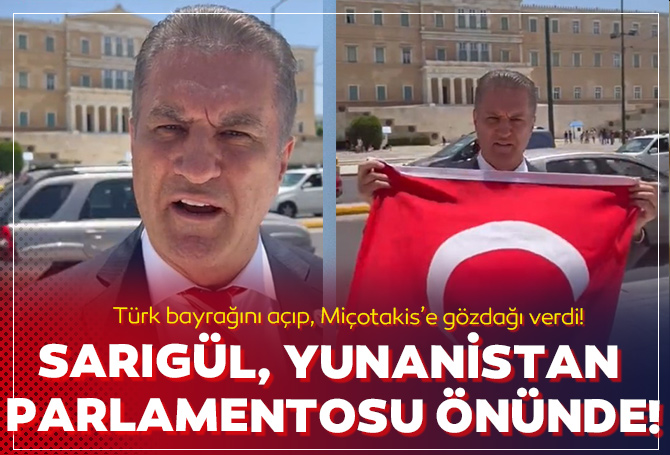 Mustafa Sarıgül, Yunanistan Parlamentosu önünde Türk bayrağı açıp, Miçotakis'e göz dağı verdi!